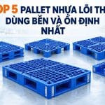 Top 5 Pallet Nhựa Lõi Thép Dùng Bền